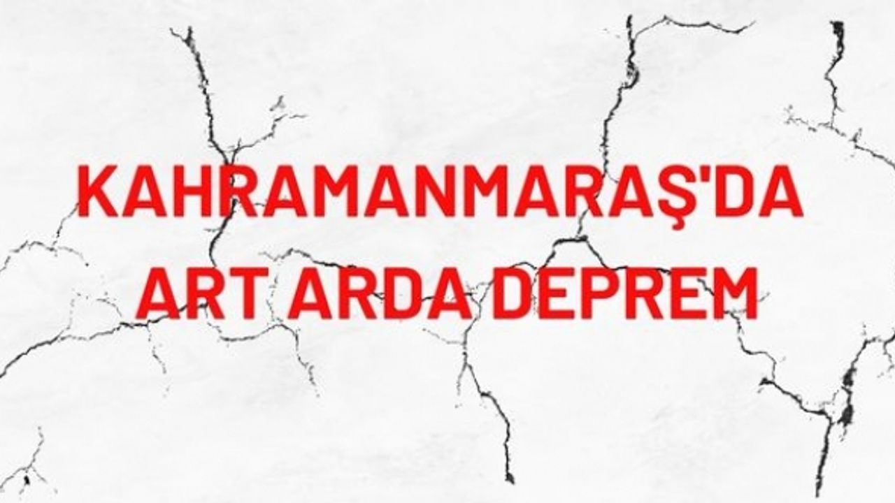 Kahramanmaraş'ta art arda iki deprem