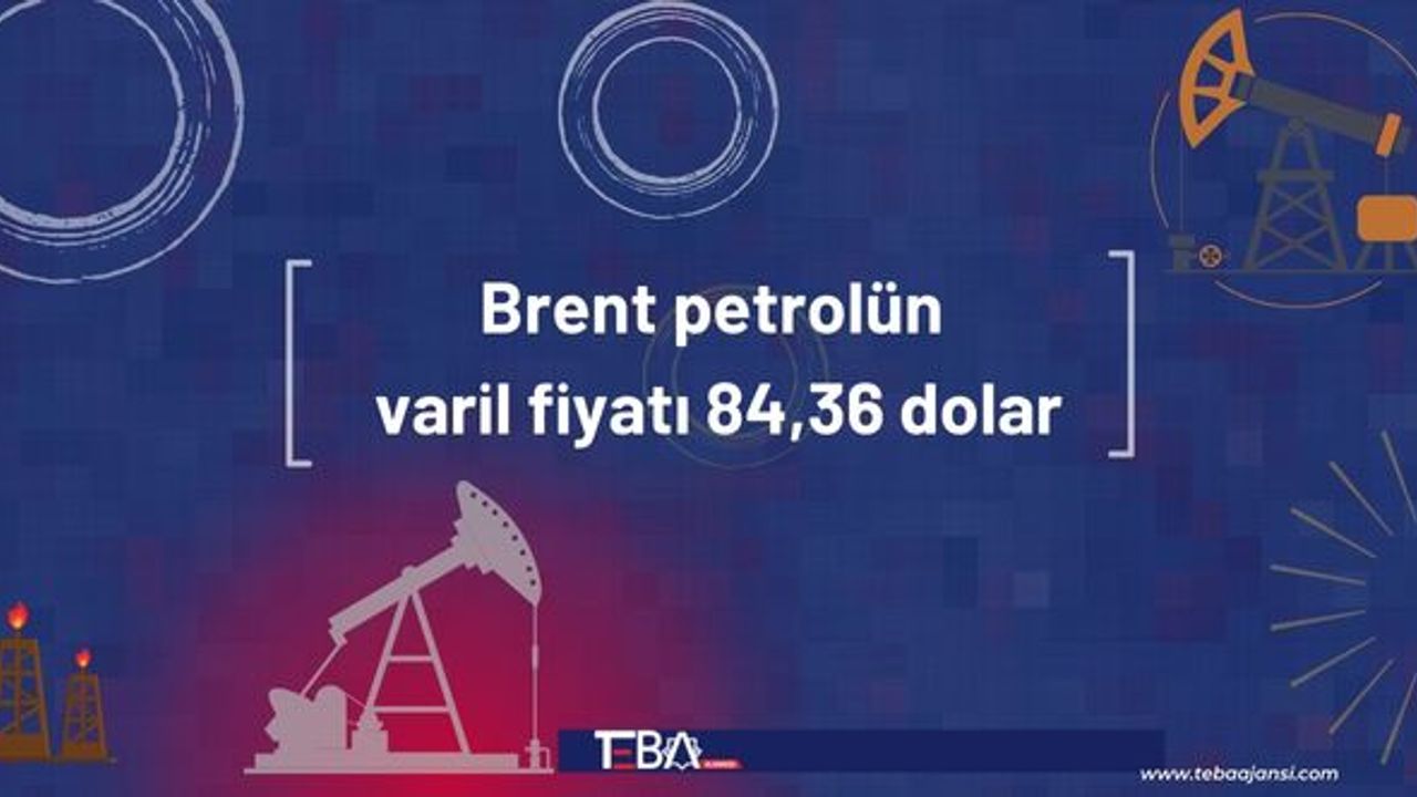 Brent petrolün varil fiyatı 84,36 dolar