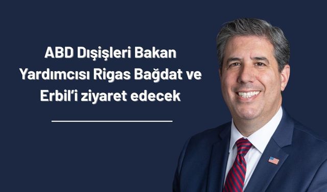 ABD Dışişleri Bakan Yardımcısı Rigas Bağdat ve Erbil’i ziyaret edecek