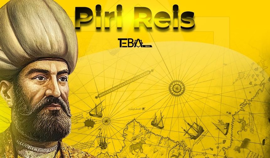 Büyük Türk Amirali ve Deniz Bilgini: Piri Reis