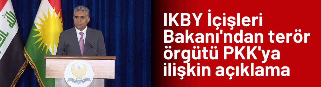 IKBY İçişleri Bakanı'ndan terör örgütü PKK'ya ilişkin açıklama