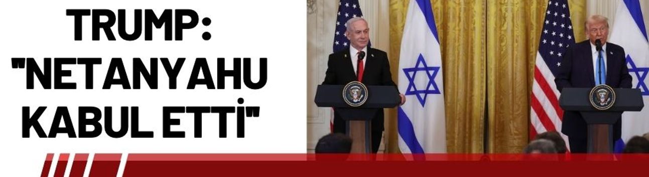 Trump: ''Netanyahu kabul etti''