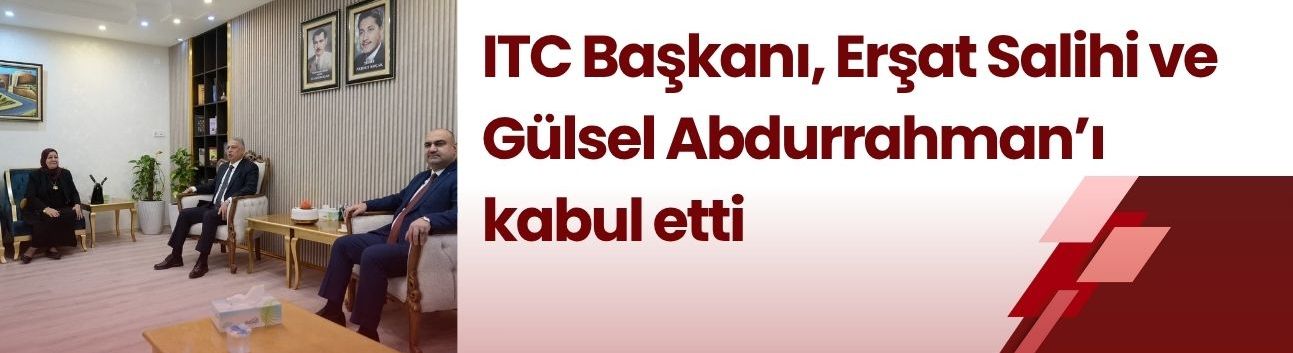 ITC Başkanı, milletvekilleri Erşat Salihi ve Gülsel Abdurrahman’ı kabul etti