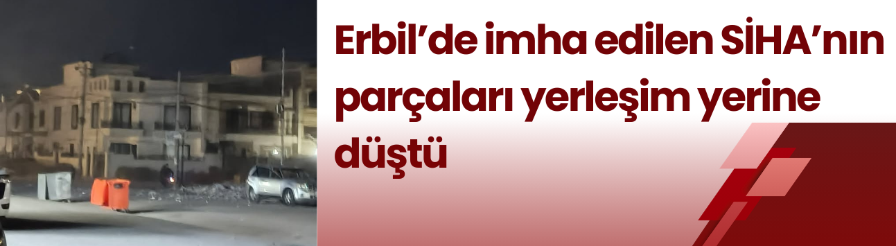 Erbil’de imha edilen SİHA’nın parçaları yerleşim yerine düştü: 1 yaralı